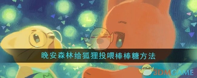 晚安森林狐狸投喂棒棒糖攻略，详细步骤解析